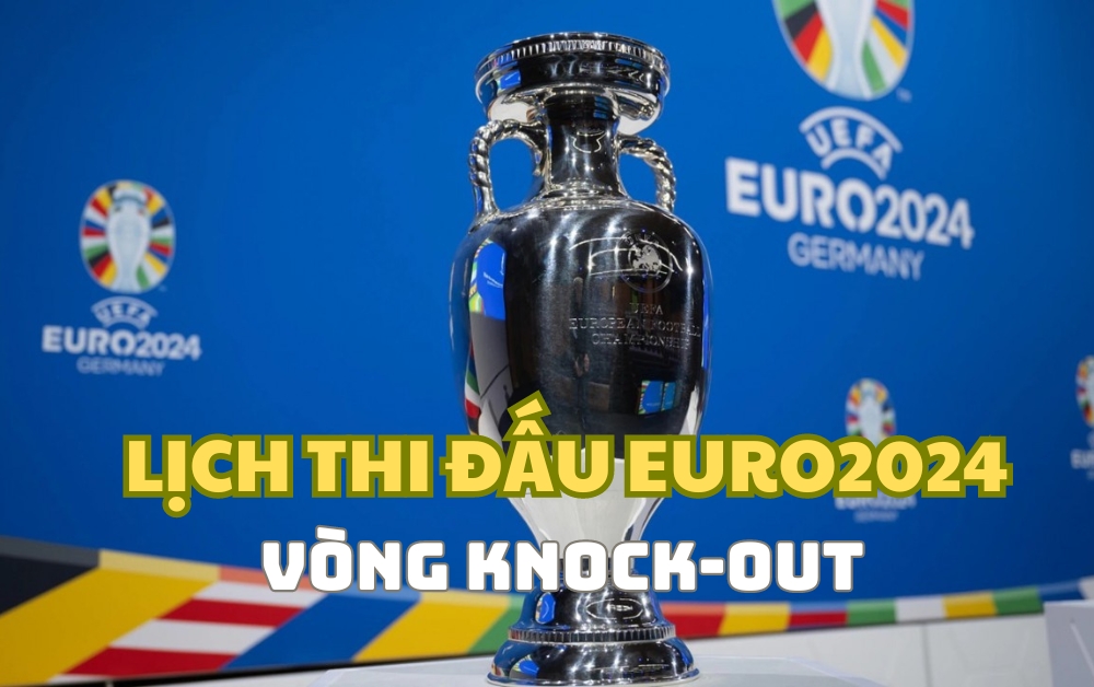 Lịch thi đấu vòng knock-out Euro 2024