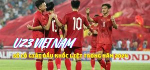 U23 Việt Nam năm 2024 sẽ có giải đấu khốc liệt