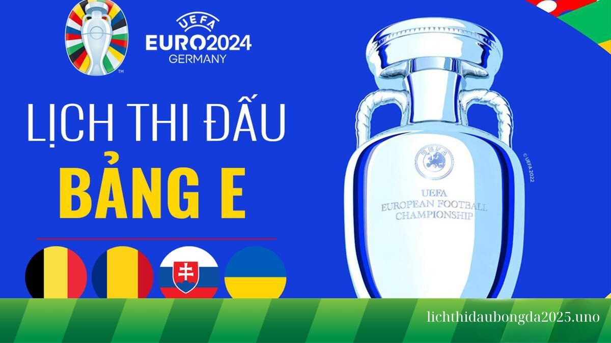 Lịch thi đấu Euro 2024 bảng E vòng chung kết