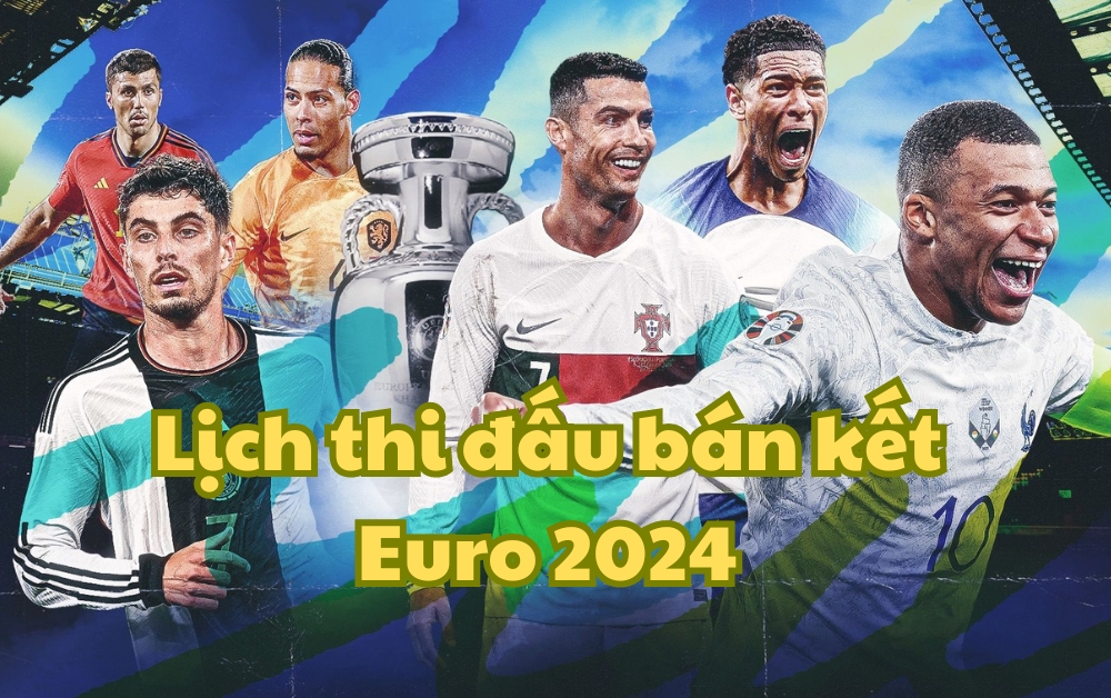 Lịch thi đấu Euro 2024 vòng bán kết 